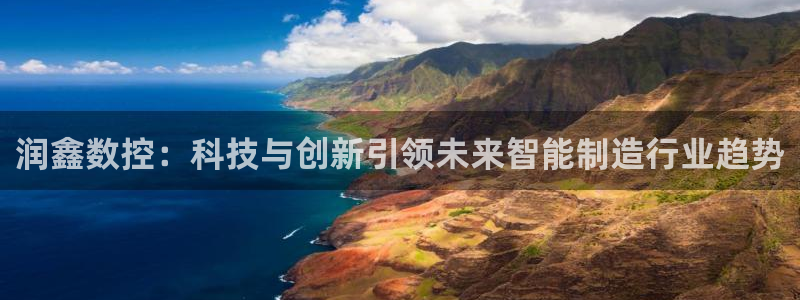 天辰娱乐十分彩:润鑫数控:科技与创新引领未来智能制造行业趋势